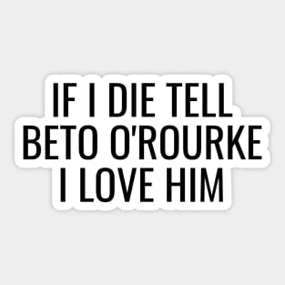 If I Die Tell Beto O'Rourke I Love Him | Funny Beto Orourke 2024 Shirt Sticker